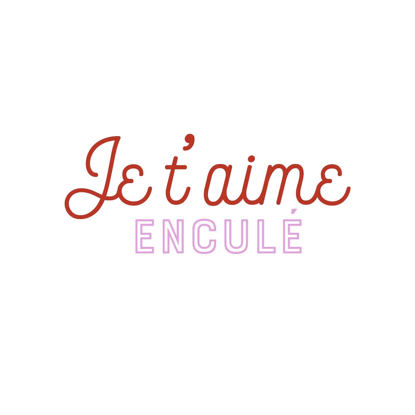 Je t'aime enculé